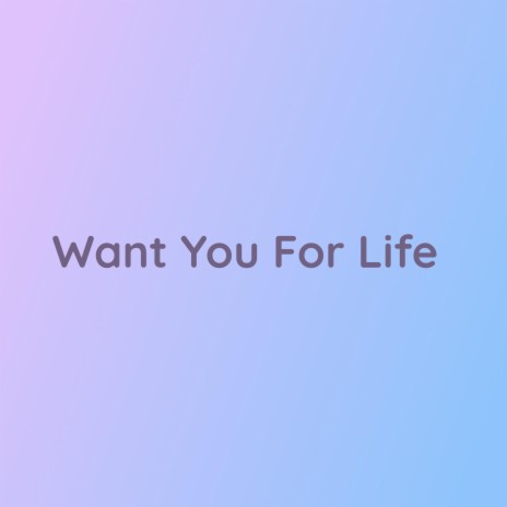 Want You For Life | Boomplay Music