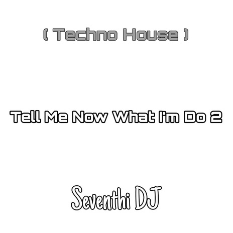 Tell Me Now What I'm Do 2 (Techno House) | Boomplay Music