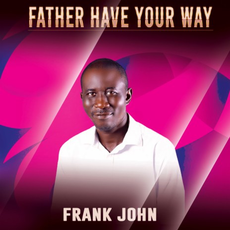 Father Have Your Way | Boomplay Music