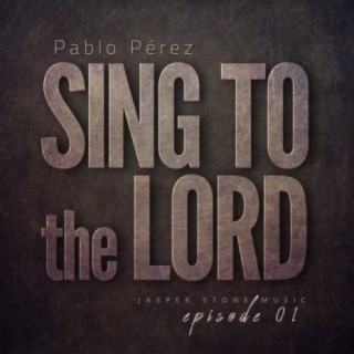 Sing to the Lord - Ep. 01