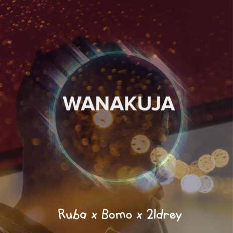 Wanakuja ft. Ruba lightz & 21drey | Boomplay Music