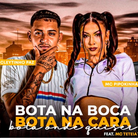 Bota na Boca Bota na Cara Bota Aonde Quiser ft. Mc Pipokinha & mc teteia | Boomplay Music