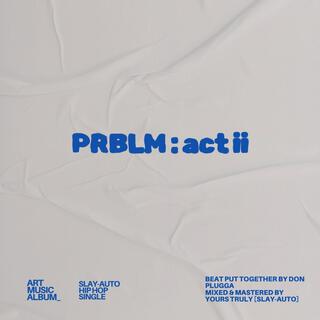 PRBLM: act ii