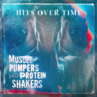 Muscle Pumpers & Protein Shakers - Hits Over Time