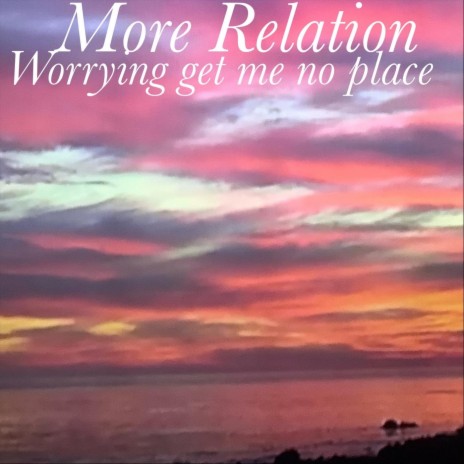 Worrying Get Me No Place | Boomplay Music