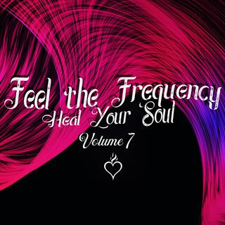 Feel the Frequency Heal Your Soul : Volume 7