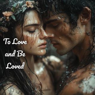 To Love and Be Loved