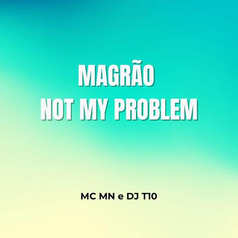 MAGRÃO - NOT MY PROBLEM ft. DJ T10 | Boomplay Music