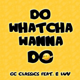 Do Whatcha Wanna Do