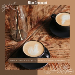 Music to Listen to in a Cafe by the Sea in a Relaxed Atmosphere