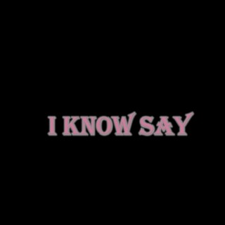 I know say