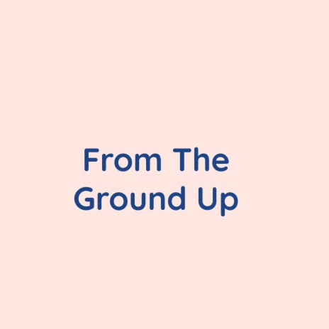 From The Ground Up | Boomplay Music