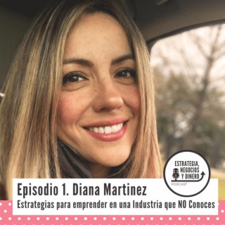 Episodio 1 - Entrevista con Diana Martinez. Estrategias para emprender en una Industria que NO Conoces
