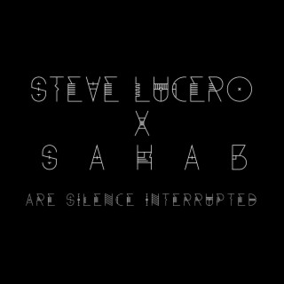 STEVE LUCERO X SAHAB ARE SILENCE INTURRUPTED