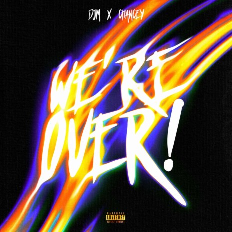 WE'RE OVER! ft. CHANCEY | Boomplay Music