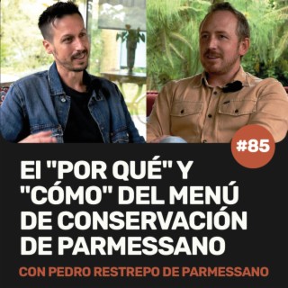 Ep 85 - El "por qué" y "cómo" del Menú de Conservación de Parmessano. Con Pedro Restrepo de Parmessano