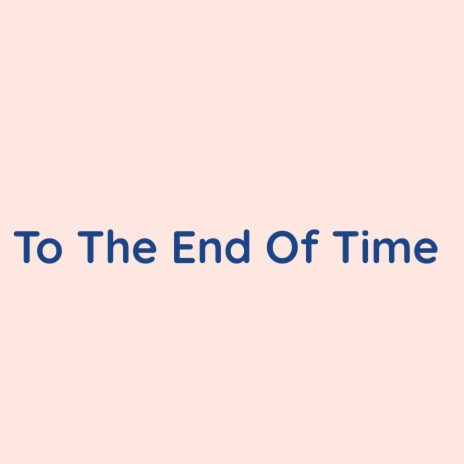 To The End Of Time | Boomplay Music