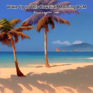 Wake up to This Hawaiian Morning Bgm