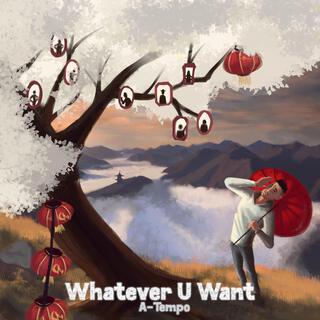 Whatever U Want