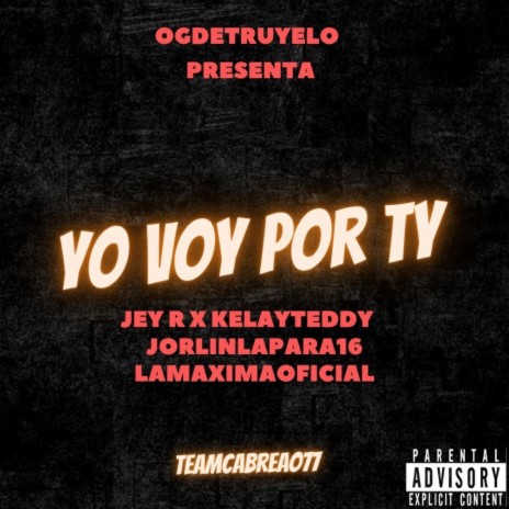 YO VOY POR TY ft. Kelay Teddy, Lamaximaoficial, jorlinlapara16 & Jey R | Boomplay Music