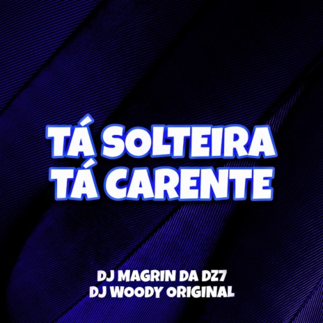 Tá Solteira , Tá Carente ft. DJ Magrin Da DZ7 | Boomplay Music