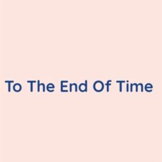 To The End Of Time