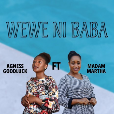 Wewe Ni Baba ft. Madam Martha | Boomplay Music