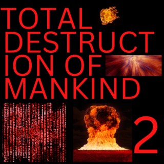 The Total Destruction Of Mankind 2