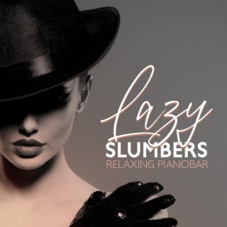Lazy Slumbers: Relaxing Pianobar Tunes for Study, Sleeping, Daily Mellow