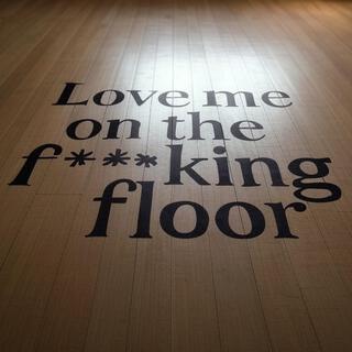 Love me on the fucking floor