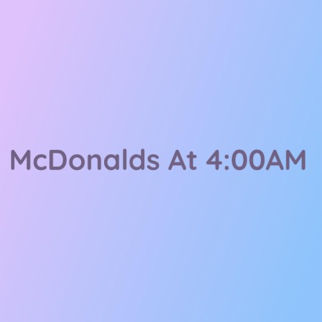 McDonalds At 4:00AM | Boomplay Music