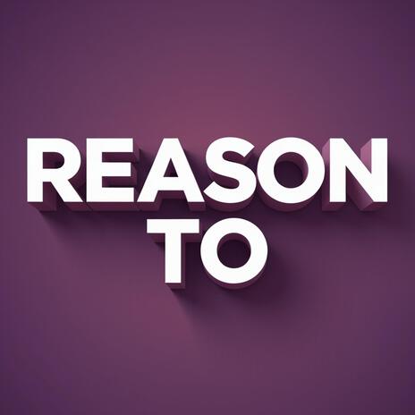 Reason To | Boomplay Music