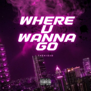 where u wanna go