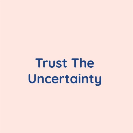 Trust The Uncertainty | Boomplay Music