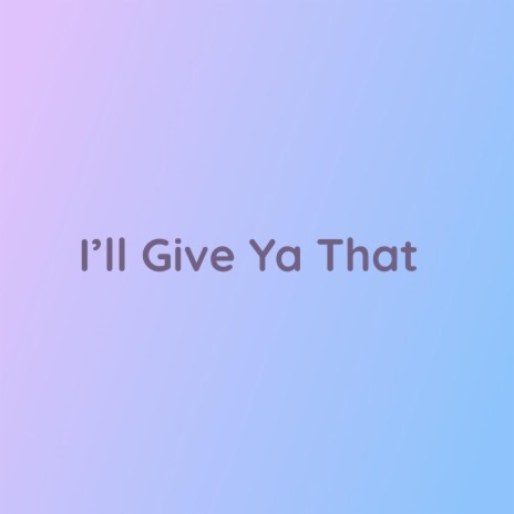 I'll Give Ya That | Boomplay Music