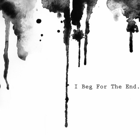 I Beg for the End | Boomplay Music