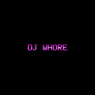 DJ WHORE