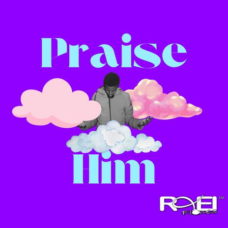 Praise Him | Boomplay Music