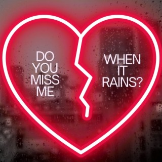 Do you miss me when it rains?