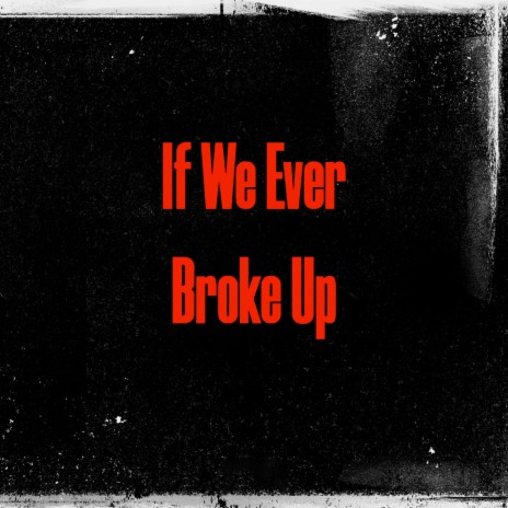 If We Ever Broke Up | Boomplay Music