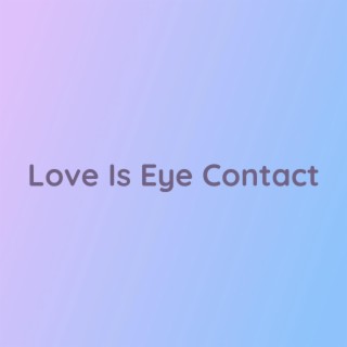 Love Is Eye Contact