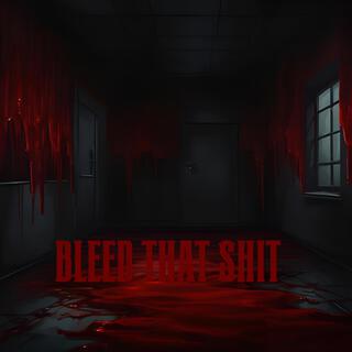 Bleed That Shit