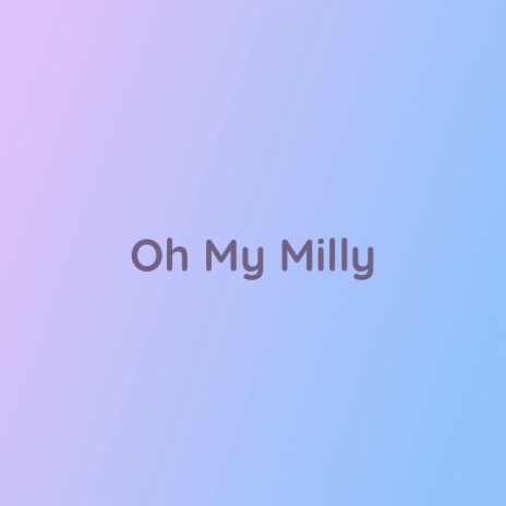 Oh My Milly | Boomplay Music