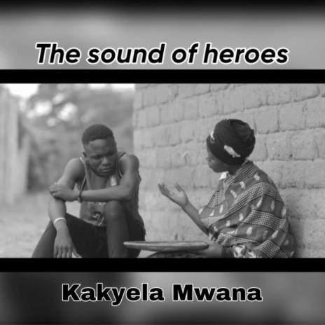 The Sound Of Heroes (Kakyela Mwana) | Boomplay Music