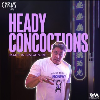 Heady Concoctions In Singapore | Cyrus Says In Singapore #EP03