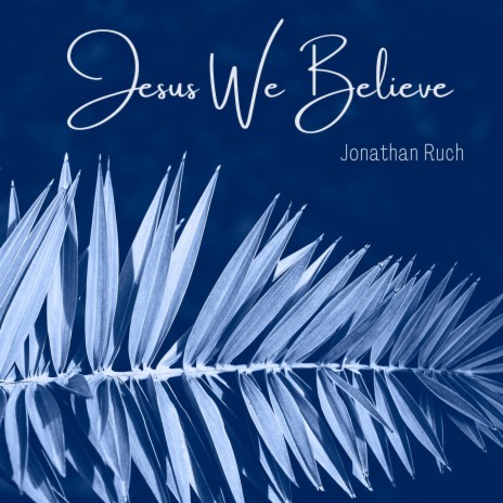 Jesus We Believe | Boomplay Music