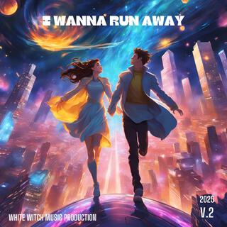 I Wanna Run Away (V.2)