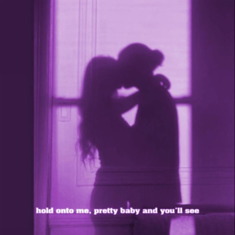 hold onto me, pretty baby and you'll see | Boomplay Music