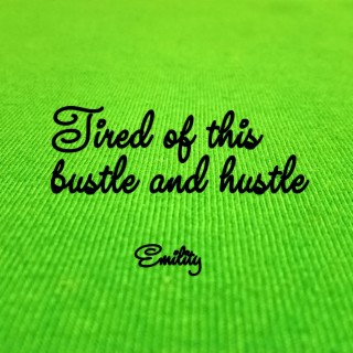 Tired of this bustle and hustle