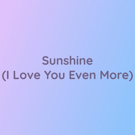 Sunshine (I Love You Even More) | Boomplay Music